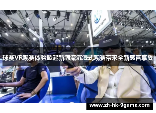 球赛VR观赛体验掀起新潮流沉浸式观赛带来全新感官享受 球赛VR观赛体验掀起新潮流沉浸式观赛带来全新感官享受