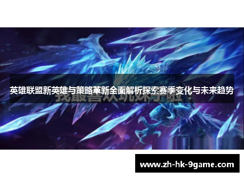英雄联盟新英雄与策略革新全面解析探索赛季变化与未来趋势 英雄联盟新英雄与策略革新全面解析探索赛季变化与未来趋势