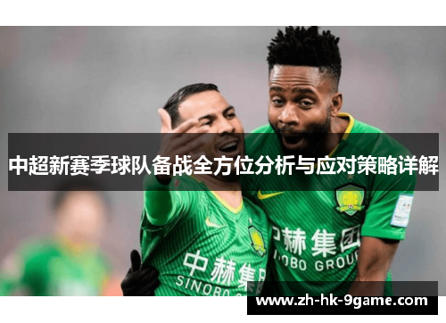 中超新赛季球队备战全方位分析与应对策略详解 中超新赛季球队备战全方位分析与应对策略详解