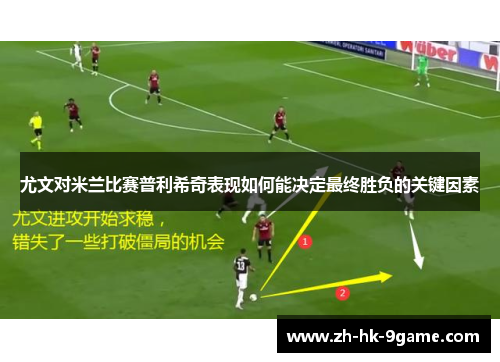 尤文对米兰比赛普利希奇表现如何能决定最终胜负的关键因素 尤文对米兰比赛普利希奇表现如何能决定最终胜负的关键因素