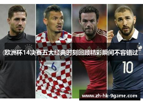 欧洲杯14决赛五大经典时刻回顾精彩瞬间不容错过 欧洲杯14决赛五大经典时刻回顾精彩瞬间不容错过