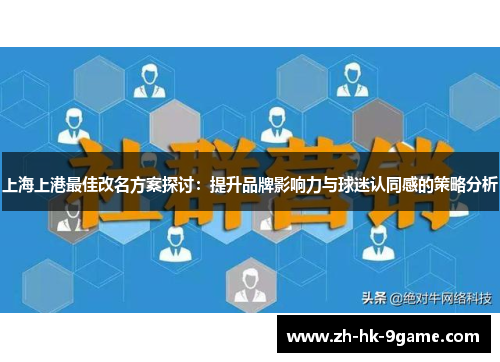上海上港最佳改名方案探讨:提升品牌影响力与球迷认同感的策略分析 上海上港最佳改名方案探讨:提升品牌影响力与球迷认同感的策略分析