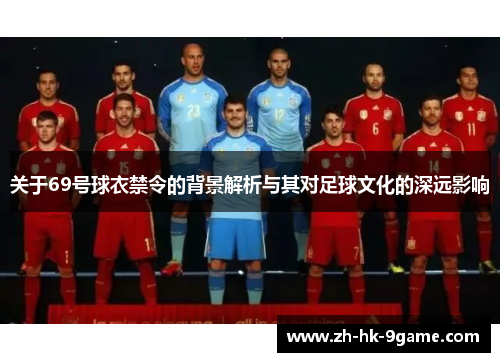 关于69号球衣禁令的背景解析与其对足球文化的深远影响 关于69号球衣禁令的背景解析与其对足球文化的深远影响