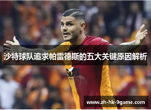 沙特球队追求帕雷德斯的五大关键原因解析 沙特球队追求帕雷德斯的五大关键原因解析