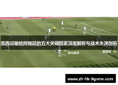 墨西哥输给阿根廷的五大关键因素深度解析与战术失误剖析 墨西哥输给阿根廷的五大关键因素深度解析与战术失误剖析