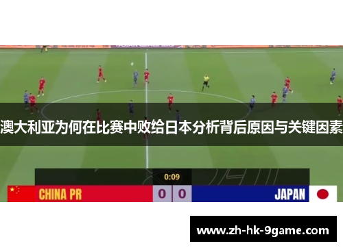 澳大利亚为何在比赛中败给日本分析背后原因与关键因素 澳大利亚为何在比赛中败给日本分析背后原因与关键因素