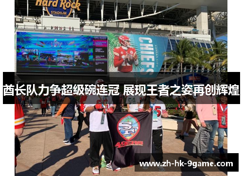 酋长队力争超级碗连冠 展现王者之姿再创辉煌 酋长队力争超级碗连冠 展现王者之姿再创辉煌