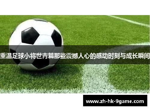 重温足球小将世青篇那些震撼人心的感动时刻与成长瞬间 重温足球小将世青篇那些震撼人心的感动时刻与成长瞬间