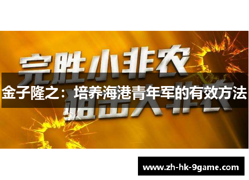 金子隆之:培养海港青年军的有效方法 金子隆之:培养海港青年军的有效方法