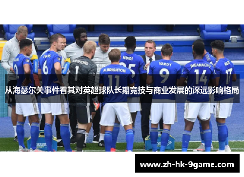 从海瑟尔关事件看其对英超球队长期竞技与商业发展的深远影响格局 从海瑟尔关事件看其对英超球队长期竞技与商业发展的深远影响格局