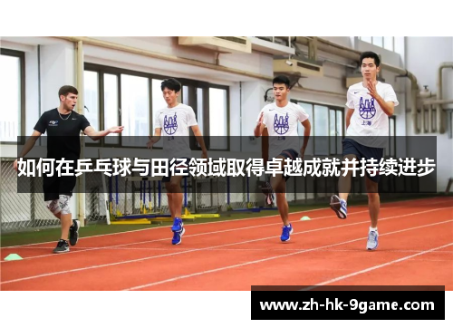 如何在乒乓球与田径领域取得卓越成就并持续进步