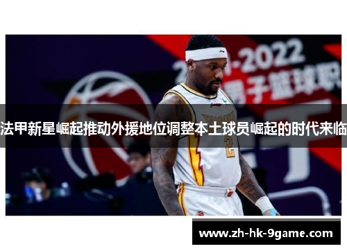 法甲新星崛起推动外援地位调整本土球员崛起的时代来临