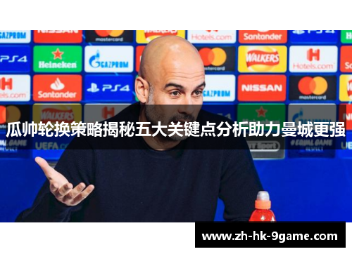 瓜帅轮换策略揭秘五大关键点分析助力曼城更强