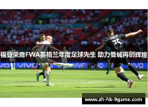 福登荣膺FWA英格兰年度足球先生 助力曼城再创辉煌