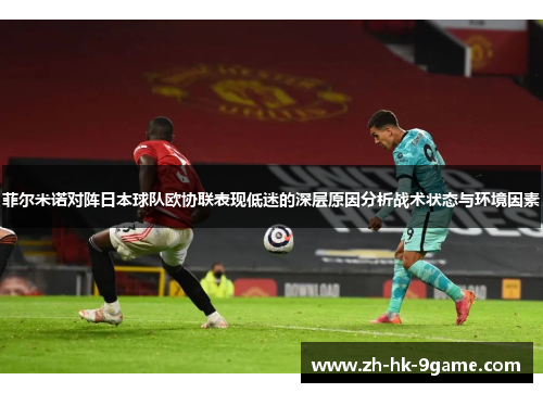 菲尔米诺对阵日本球队欧协联表现低迷的深层原因分析战术状态与环境因素