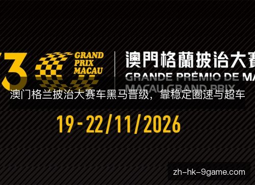 澳门格兰披治大赛车黑马晋级，靠稳定圈速与超车